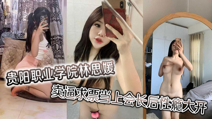 巨乳林思媛卖逼求票上位会长 性瘾爆发四处约炮狂干内射 —